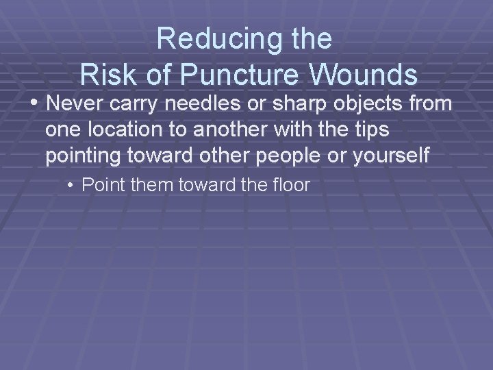 Reducing the Risk of Puncture Wounds • Never carry needles or sharp objects from