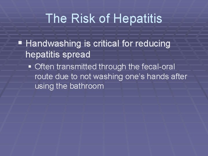 The Risk of Hepatitis § Handwashing is critical for reducing hepatitis spread § Often