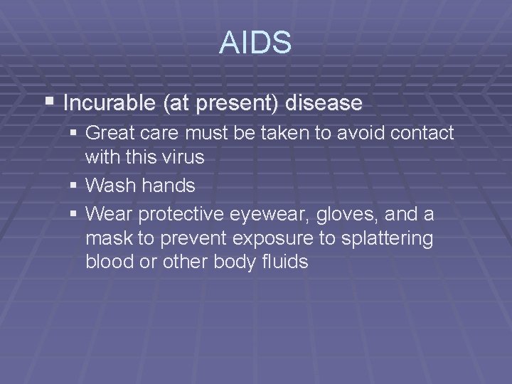 AIDS § Incurable (at present) disease § Great care must be taken to avoid
