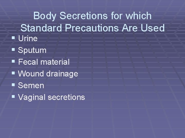 Body Secretions for which Standard Precautions Are Used § Urine § Sputum § Fecal