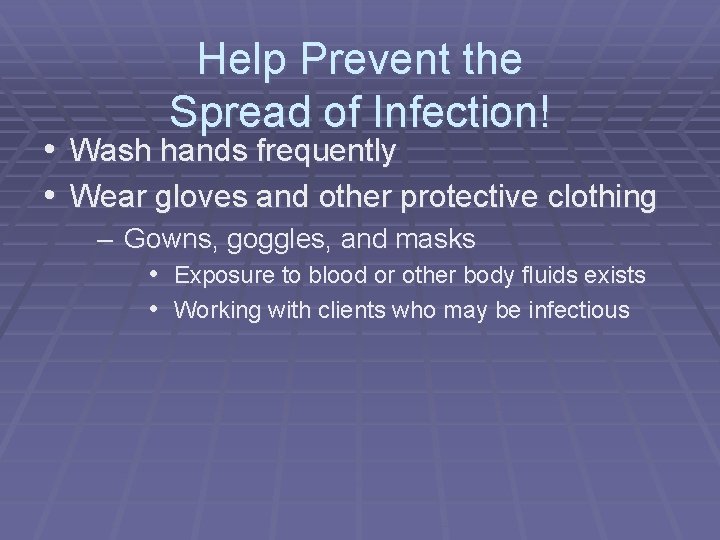 Help Prevent the Spread of Infection! • Wash hands frequently • Wear gloves and