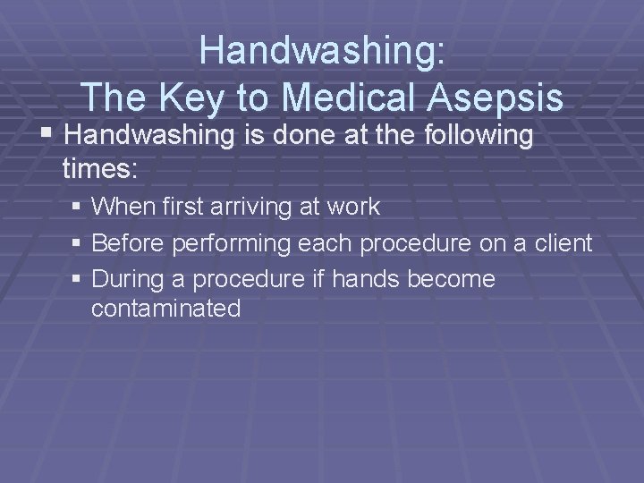 Handwashing: The Key to Medical Asepsis § Handwashing is done at the following times: