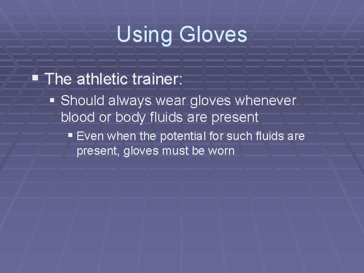 Using Gloves § The athletic trainer: § Should always wear gloves whenever blood or