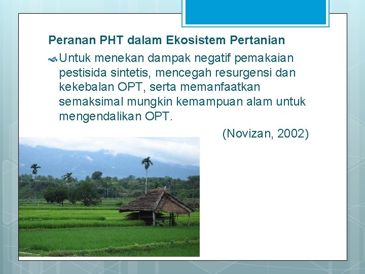 Peranan PHT dalam Ekosistem Pertanian Untuk menekan dampak negatif pemakaian pestisida sintetis, mencegah resurgensi