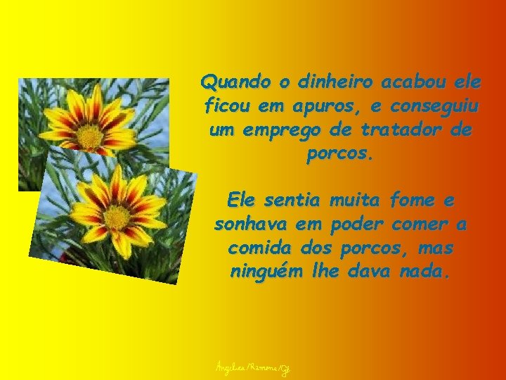 Quando o dinheiro acabou ele ficou em apuros, e conseguiu um emprego de tratador