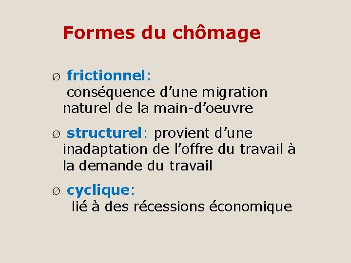 Formes du chômage Ø frictionnel: conséquence d’une migration naturel de la main-d’oeuvre Ø structurel: