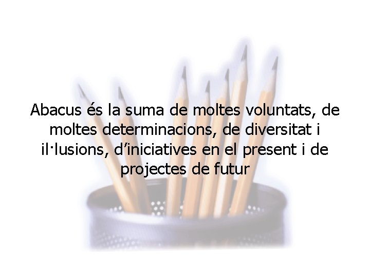 Abacus és la suma de moltes voluntats, de moltes determinacions, de diversitat i il·lusions,