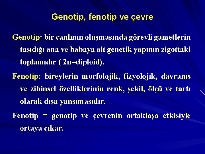 Genotip, fenotip ve çevre Genotip: bir canlının oluşmasında görevli gametlerin taşıdığı ana ve babaya