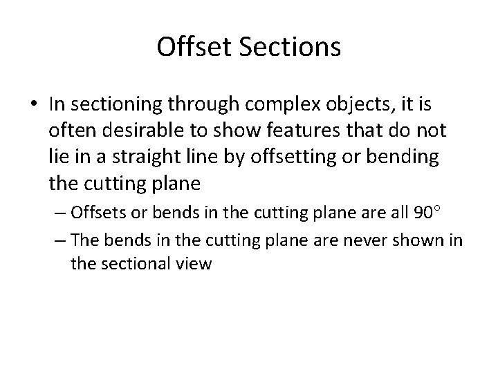 Offset Sections • In sectioning through complex objects, it is often desirable to show