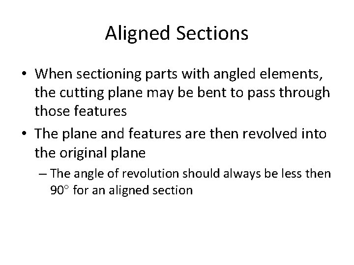 Aligned Sections • When sectioning parts with angled elements, the cutting plane may be