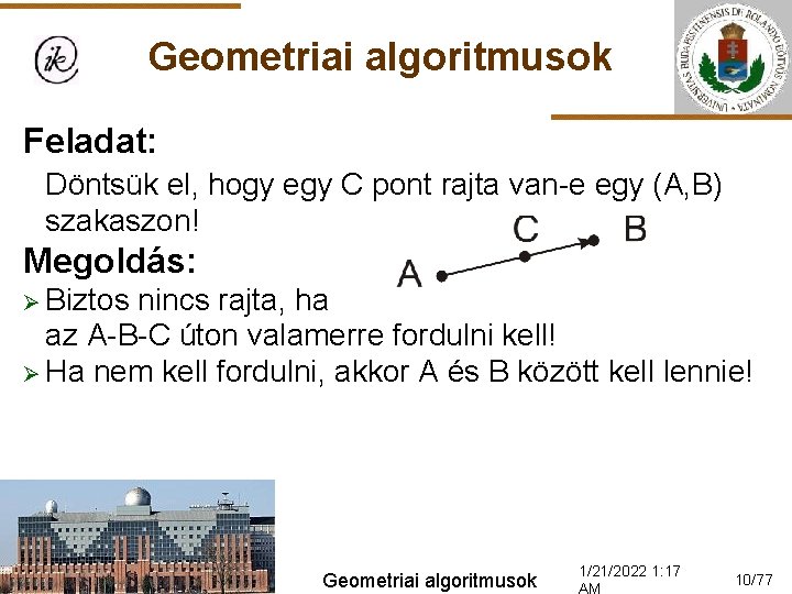 Geometriai algoritmusok Feladat: Döntsük el, hogy egy C pont rajta van-e egy (A, B)