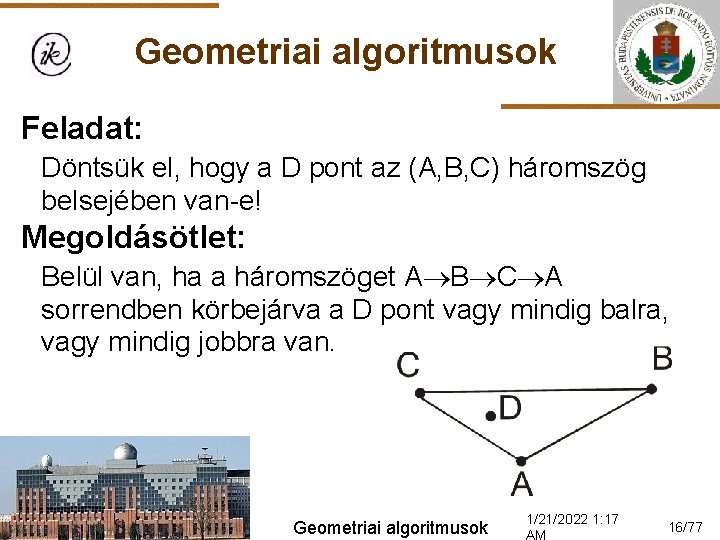 Geometriai algoritmusok Feladat: Döntsük el, hogy a D pont az (A, B, C) háromszög