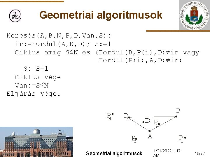 Geometriai algoritmusok Keresés(A, B, N, P, D, Van, S): ir: =Fordul(A, B, D); S: