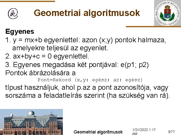 Geometriai algoritmusok Egyenes 1. y = mx+b egyenlettel: azon (x; y) pontok halmaza, amelyekre