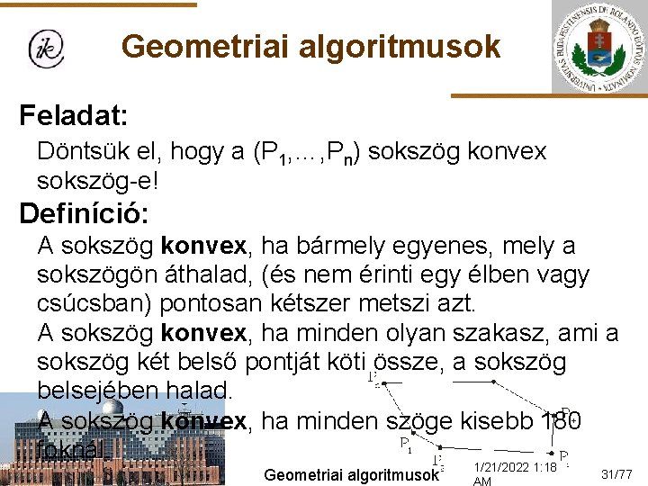 Geometriai algoritmusok Feladat: Döntsük el, hogy a (P 1, …, Pn) sokszög konvex sokszög-e!