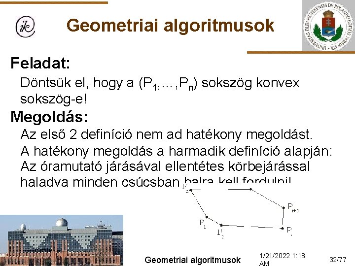 Geometriai algoritmusok Feladat: Döntsük el, hogy a (P 1, …, Pn) sokszög konvex sokszög-e!