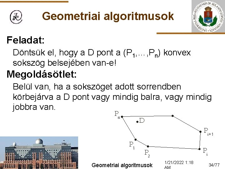 Geometriai algoritmusok Feladat: Döntsük el, hogy a D pont a (P 1, …, Pn)