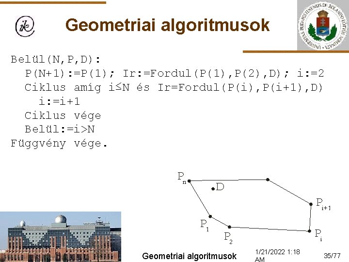 Geometriai algoritmusok Belül(N, P, D): P(N+1): =P(1); Ir: =Fordul(P(1), P(2), D); i: =2 Ciklus