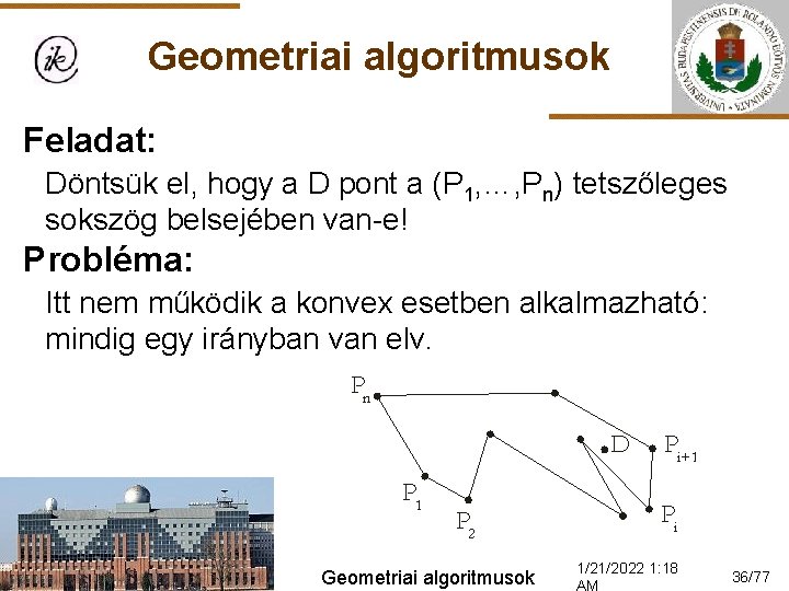 Geometriai algoritmusok Feladat: Döntsük el, hogy a D pont a (P 1, …, Pn)