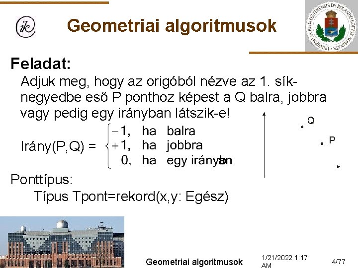 Geometriai algoritmusok Feladat: Adjuk meg, hogy az origóból nézve az 1. síknegyedbe eső P