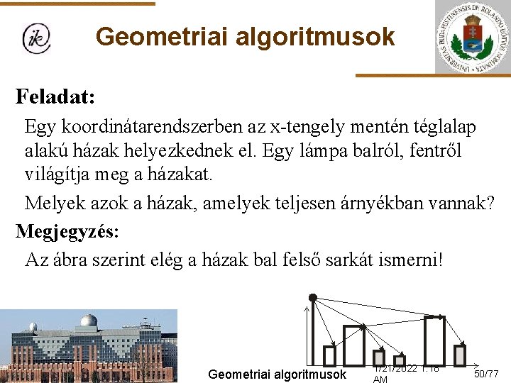 Geometriai algoritmusok Feladat: Egy koordinátarendszerben az x-tengely mentén téglalap alakú házak helyezkednek el. Egy