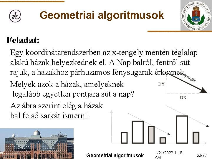 Geometriai algoritmusok Feladat: Egy koordinátarendszerben az x-tengely mentén téglalap alakú házak helyezkednek el. A