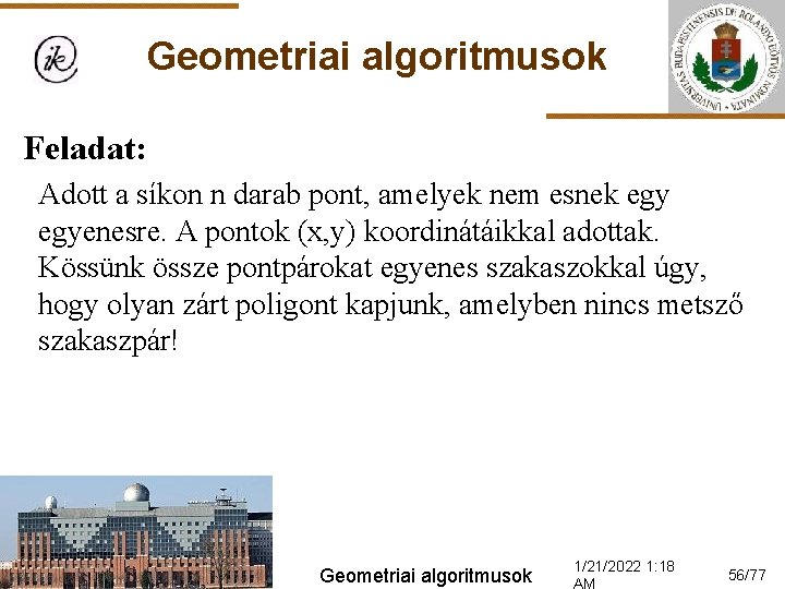 Geometriai algoritmusok Feladat: Adott a síkon n darab pont, amelyek nem esnek egyenesre. A