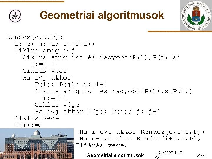 Geometriai algoritmusok Rendez(e, u, P): i: =e; j: =u; s: =P(i); Ciklus amíg i<j