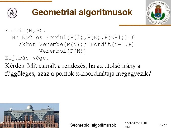 Geometriai algoritmusok Fordít(N, P): Ha N>2 és Fordul(P(1), P(N-1))=0 akkor Verembe(P(N)); Fordít(N-1, P) Veremből(P(N))