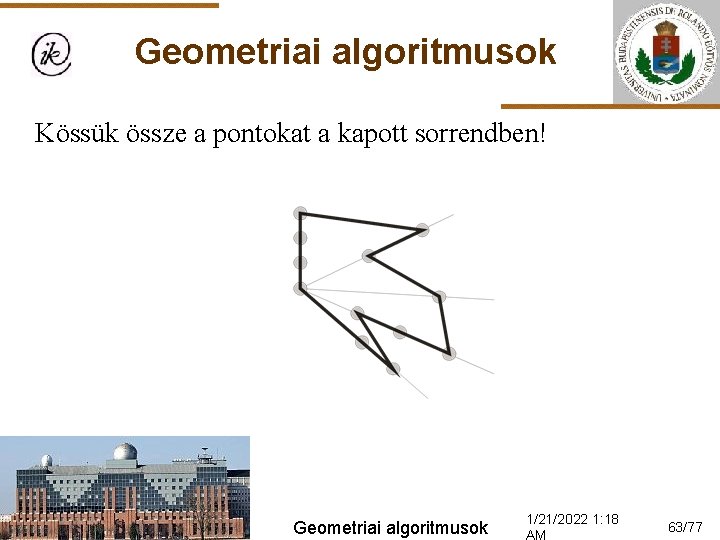 Geometriai algoritmusok Kössük össze a pontokat a kapott sorrendben! Geometriai algoritmusok 1/21/2022 1: 18