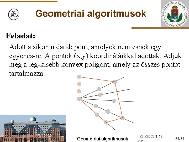 Geometriai algoritmusok Feladat: Adott a síkon n darab pont, amelyek nem esnek egyenes-re. A