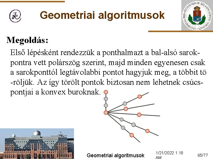 Geometriai algoritmusok Megoldás: Első lépésként rendezzük a ponthalmazt a bal-alsó sarokpontra vett polárszög szerint,