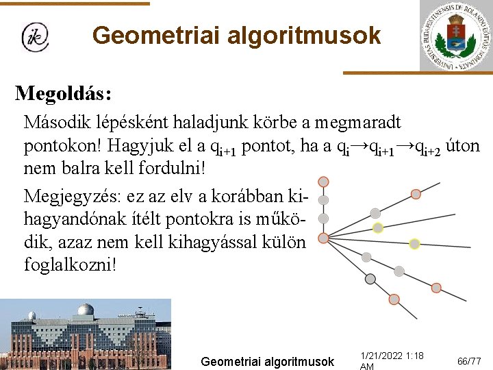 Geometriai algoritmusok Megoldás: Második lépésként haladjunk körbe a megmaradt pontokon! Hagyjuk el a qi+1