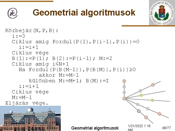 Geometriai algoritmusok Körbejár(N, P, B): i: =3 Ciklus amíg Fordul(P(1), P(i-1), P(i))=0 i: =i+1