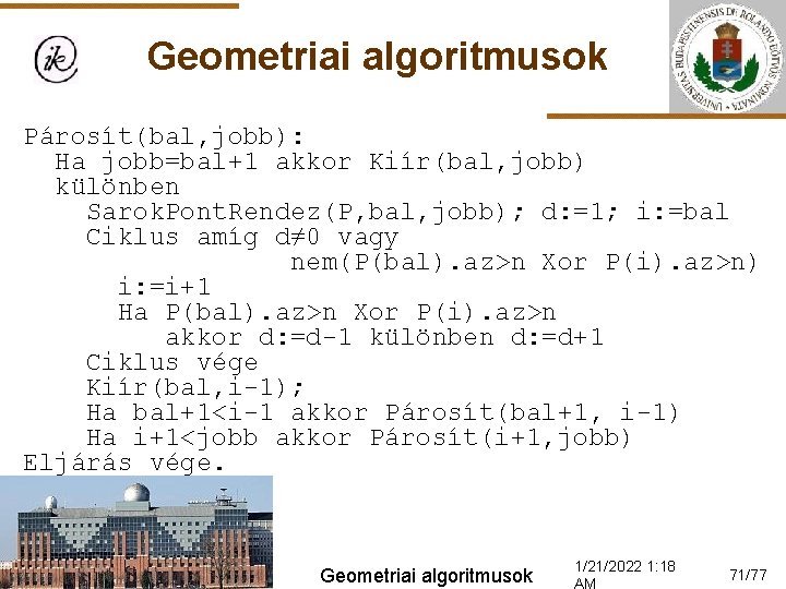 Geometriai algoritmusok Párosít(bal, jobb): Ha jobb=bal+1 akkor Kiír(bal, jobb) különben Sarok. Pont. Rendez(P, bal,