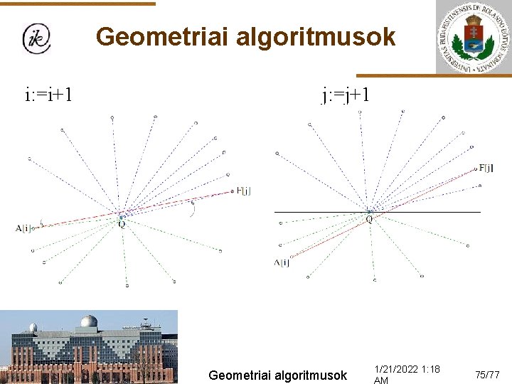 Geometriai algoritmusok i: =i+1 j: =j+1 Geometriai algoritmusok 1/21/2022 1: 18 75/77 