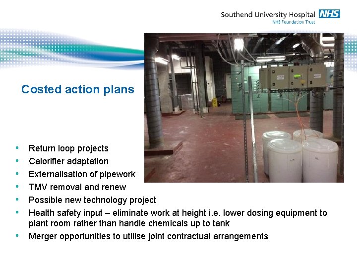 Costed action plans • • Return loop projects Calorifier adaptation Externalisation of pipework TMV