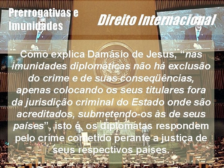 Direito Internacional Como explica Damásio de Jesus, “nas imunidades diplomáticas não há exclusão do