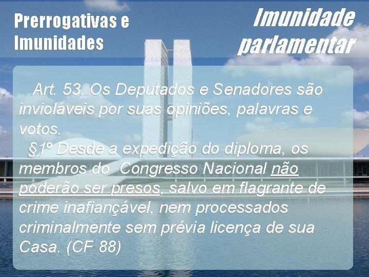 Imunidade parlamentar Art. 53. Os Deputados e Senadores são invioláveis por suas opiniões, palavras