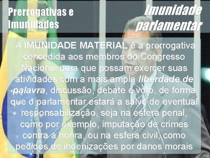 Imunidade parlamentar A IMUNIDADE MATERIAL é a prerrogativa concedida aos membros do Congresso Nacional
