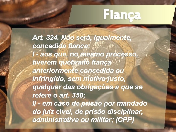 Art. 324. Não será, igualmente, concedida fiança: I - aos que, no mesmo processo,