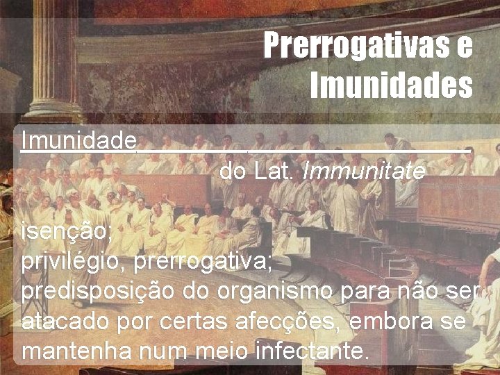 Prerrogativas e Imunidades Imunidade isenção; privilégio, prerrogativa; predisposição do organismo para não ser atacado