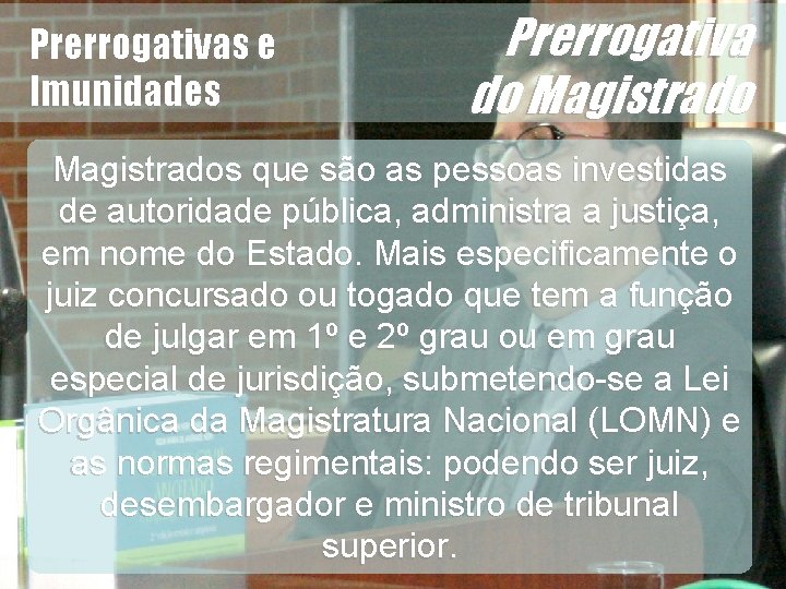 Prerrogativa do Magistrados que são as pessoas investidas de autoridade pública, administra a justiça,