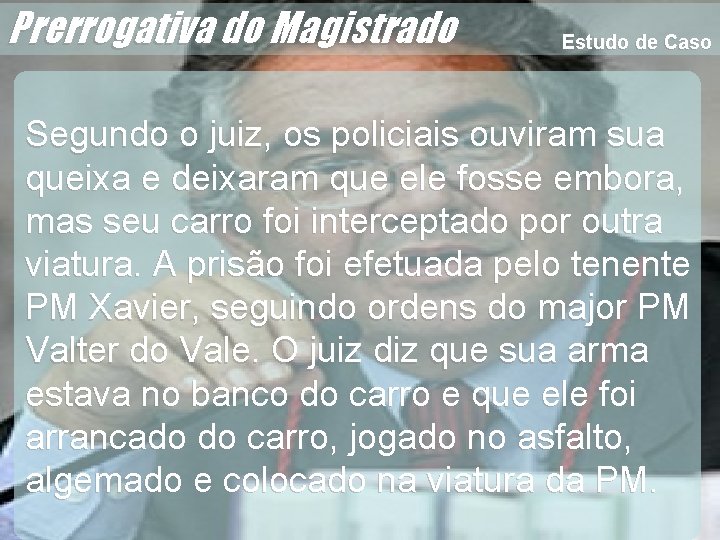 Estudo de Caso Segundo o juiz, os policiais ouviram sua queixa e deixaram que