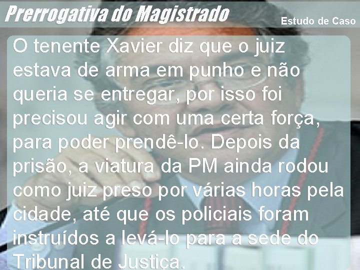 Estudo de Caso O tenente Xavier diz que o juiz estava de arma em