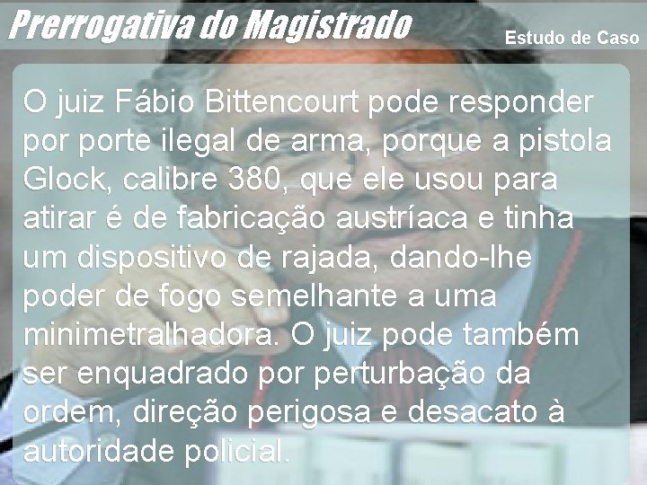 Estudo de Caso O juiz Fábio Bittencourt pode responder porte ilegal de arma, porque