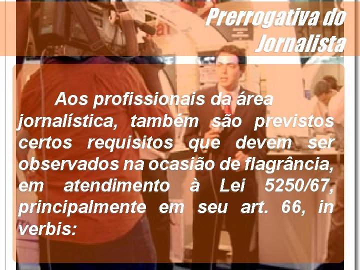 Aos profissionais da área jornalística, também são previstos certos requisitos que devem ser observados