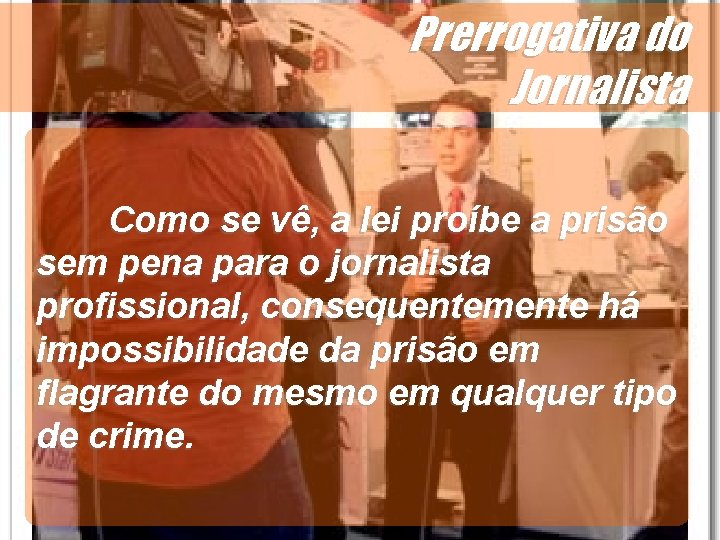 Como se vê, a lei proíbe a prisão sem pena para o jornalista profissional,