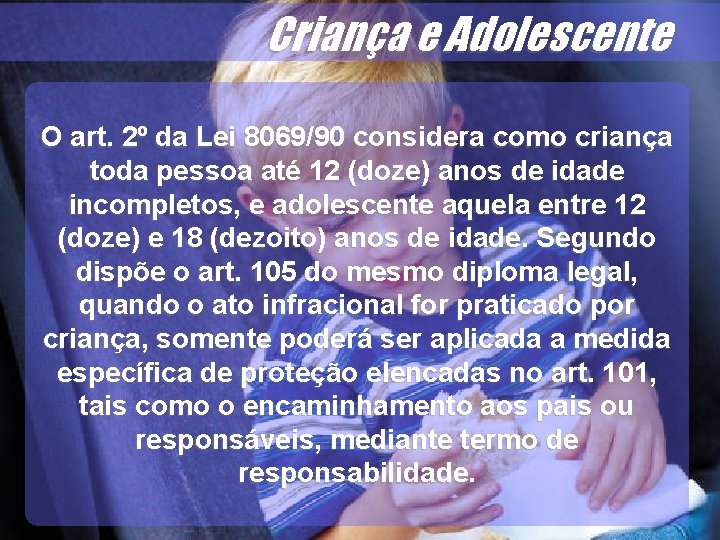 O art. 2º da Lei 8069/90 considera como criança toda pessoa até 12 (doze)