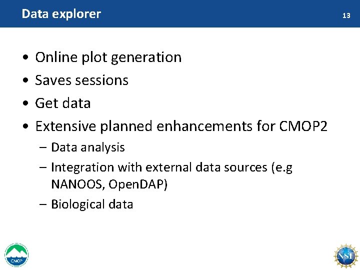 Data explorer • • Online plot generation Saves sessions Get data Extensive planned enhancements